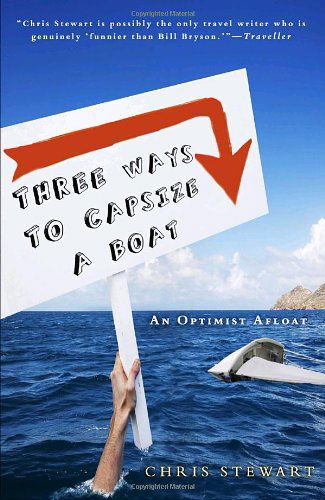 Three Ways to Capsize a Boat: an Optimist Afloat - Chris Stewart - Książki - Broadway Books - 9780307592378 - 25 maja 2010