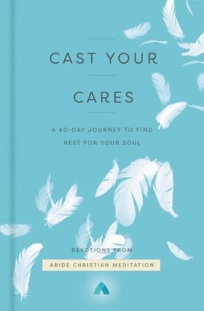 Cover for Abide Christian Meditation · Cast Your Cares: A 40-Day Journey to Find Rest for Your Soul (Hardcover Book) (2022)