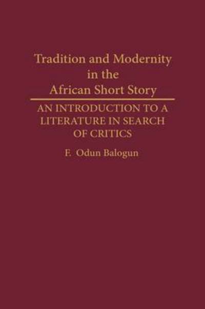 Cover for F Odun Balogun · Tradition and Modernity in the African Short Story: An Introduction to a Literature in Search of Critics - Contributions in Afro-American and African Studies: Contemporary Black Poets (Inbunden Bok) (1991)