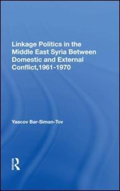 Cover for Yaacov Bar-siman-tov · Linkage Politics In The Middle East: Syria Between Domestic And External Conflict, 1961-1970 (Hardcover bog) (2019)