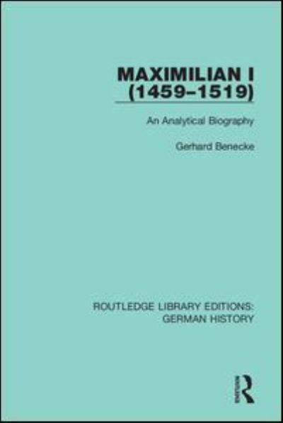 Cover for Gerhard Benecke · Maximilian I (1459-1519): An Analytical Biography - Routledge Library Editions: German History (Paperback Book) (2021)