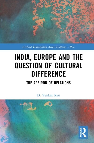 Cover for Rao, D. Venkat (English and Foreign Languages University, Hyderabad, India) · India, Europe and the Question of Cultural Difference: The Apeiron of Relations - Critical Humanities Across Cultures (Paperback Book) (2023)