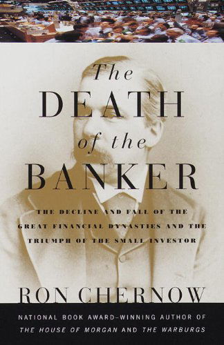 Cover for Ron Chernow · The Death of the Banker: the Decline and Fall of the Great Financial Dynasties and the Triumph of the Small Investor (Vintage) (Paperback Book) (1997)