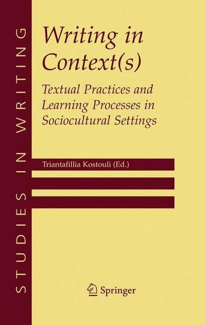 Cover for Triantafillia Kostouli · Writing in Context (s): Textual Practices and Learning Processes in Sociocultural Settings - Studies in Writing (Hardcover Book) [size S] [2005 edition] (2005)