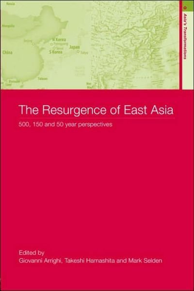 Cover for G Arrighi · The Resurgence of East Asia: 500, 150 and 50 Year Perspectives - Asia's Transformations (Paperback Book) (2003)