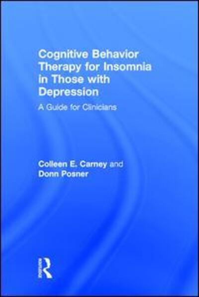 Cover for Carney, Colleen E. (Ryerson University, Ontario, Canada) · Cognitive Behavior Therapy for Insomnia in Those with Depression: A Guide for Clinicians (Hardcover Book) (2015)