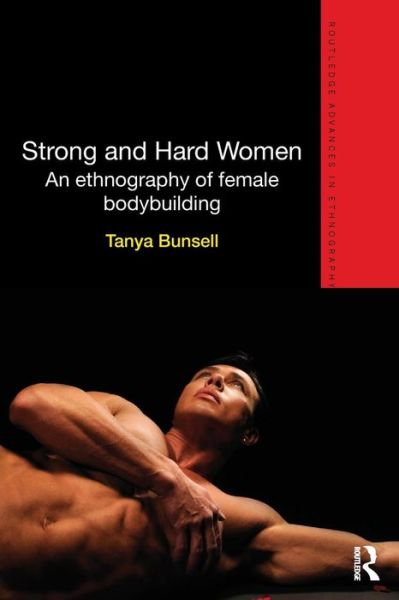 Cover for Bunsell, Tanya (St Mary's University College, UK) · Strong and Hard Women: An ethnography of female bodybuilding - Routledge Advances in Ethnography (Pocketbok) (2014)