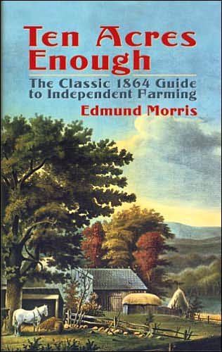 Ten Acres Enough: The Classic 1864 Guide to Independent Farming - Edmund Morris - Libros - Dover Publications Inc. - 9780486437378 - 29 de octubre de 2004