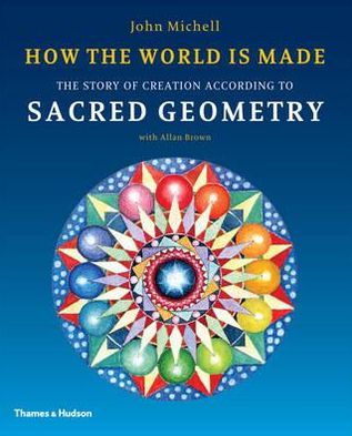 How the World Is Made: The Story of Creation According to Sacred Geometry - John Michell - Books - Thames & Hudson Ltd - 9780500290378 - March 19, 2012