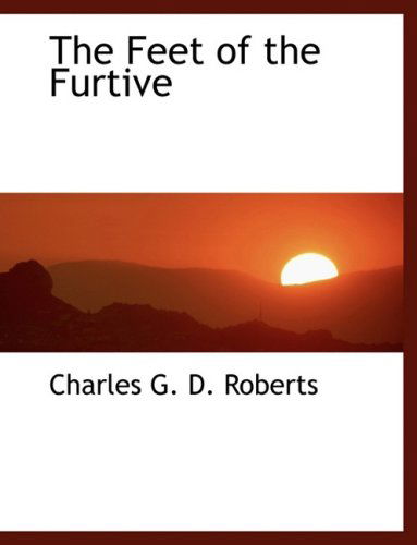 Cover for Charles G. D. Roberts · The Feet of the Furtive (Paperback Book) [Large Print, Lrg edition] (2008)