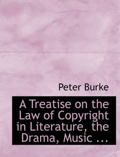 Cover for Peter Burke · A Treatise on the Law of Copyright in Literature, the Drama, Music ... (Hardcover Book) [Large Print, Lrg edition] (2008)