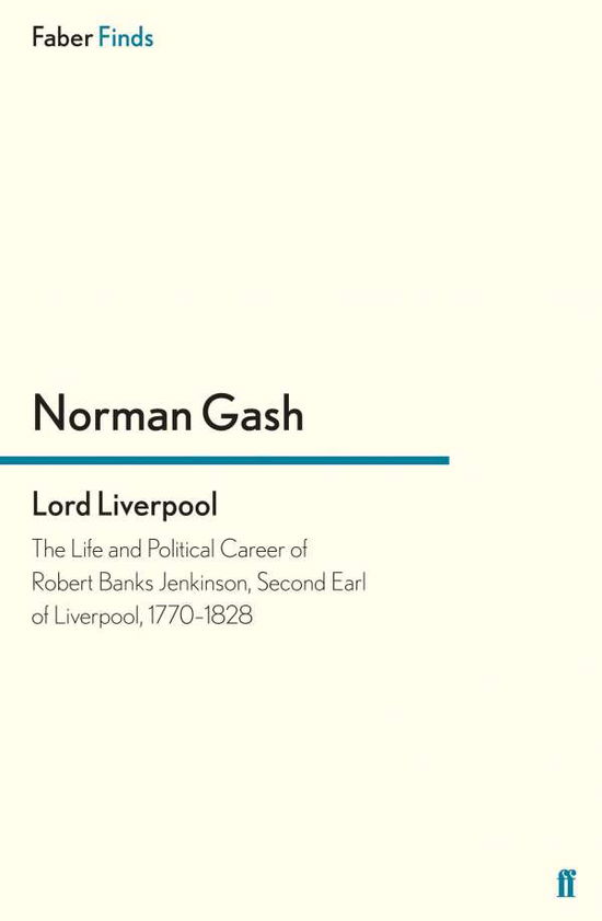 Lord Liverpool: The Life and Political Career of Robert Banks Jenkinson, Second Earl of Liverpool, 1770-1828 - Norman Gash - Książki - Faber & Faber - 9780571296378 - 18 lutego 2016