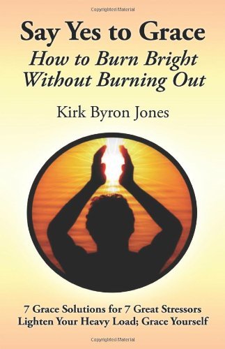 Cover for Kirk Byron Jones · Say Yes to Grace: How to Burn Bright Without Burning out (Paperback Book) (2010)