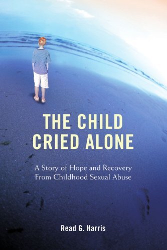 Cover for Read Harris · The Child Cried Alone: a Story of Hope and Recovery from Childhood Sexual Abuse (Pocketbok) (2008)