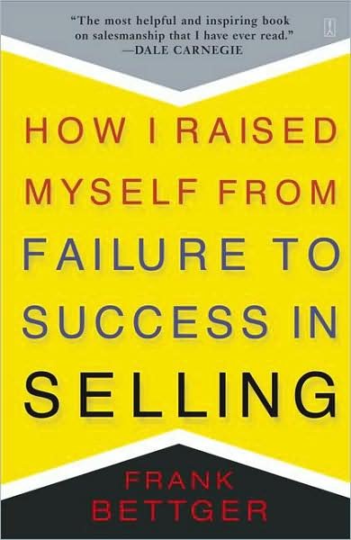 How I Raised Myself From Failure to Success in Selling - Frank Bettger - Books - Simon & Schuster - 9780671794378 - April 19, 2004