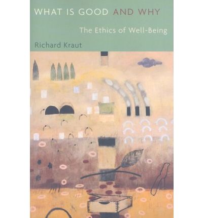 What Is Good and Why: The Ethics of Well-Being - Richard Kraut - Books - Harvard University Press - 9780674032378 - May 1, 2009