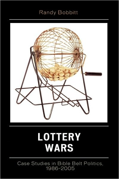 Cover for Randy Bobbitt · Lottery Wars: Case Studies in Bible Belt Politics, 1986-2005 - Lexington Studies in Political Communication (Hardcover Book) (2007)