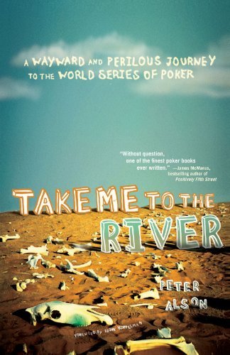 Cover for Peter Alson · Take Me to the River: a Wayward and Perilous Journey to the World Series of Poker (Paperback Book) [Reprint edition] (2007)