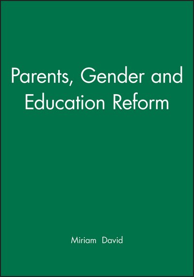 Parents, Gender and Education Reform - Family Life - David, Miriam E. (The London Institute) - Livres - John Wiley and Sons Ltd - 9780745606378 - 25 mars 1993