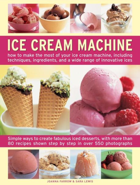 Ice Cream Machine: How to Make the Most of Your Ice Cream Machine, Including Techniques, Ingredients, and a Wide Range of Innovative Treats - Joanna Farrow - Książki - Anness Publishing - 9780754826378 - 16 maja 2013