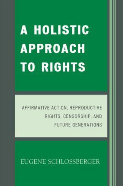 Cover for Eugene Schlossberger · A Holistic Approach to Rights: Affirmative Action, Reproductive Rights, Censorship, and Future Generations (Paperback Book) (2007)