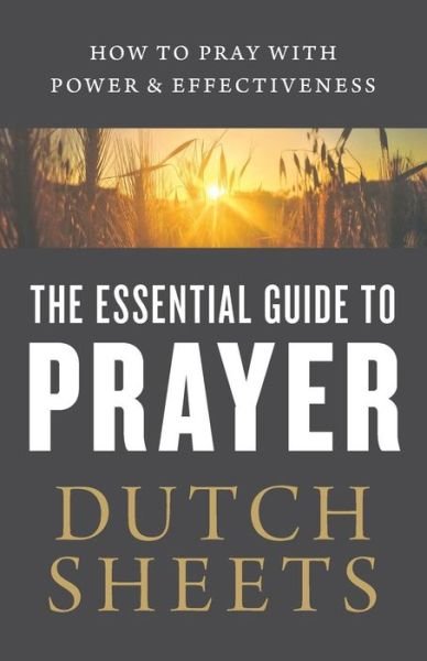 Cover for Dutch Sheets · The Essential Guide to Prayer – How to Pray with Power and Effectiveness (Paperback Bog) (2017)