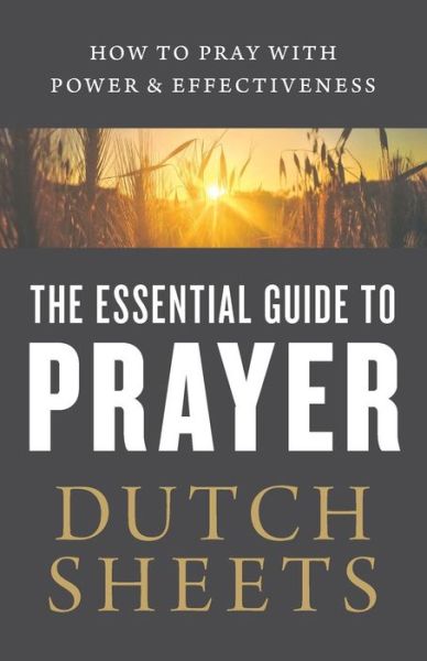 Cover for Dutch Sheets · The Essential Guide to Prayer – How to Pray with Power and Effectiveness (Paperback Book) (2017)