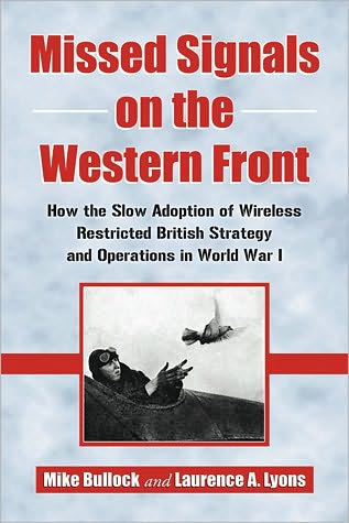 Missed Signals on the Western Front: How the Slow Adoption of Wireless Restricted British Strategy and Operations in World War I - Mike Bullock - Książki - McFarland & Co Inc - 9780786449378 - 30 sierpnia 2010