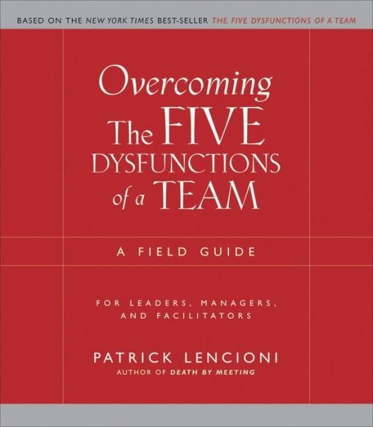 Cover for Lencioni, Patrick M. (The Table Group, Lafayette, CA) · Overcoming the Five Dysfunctions of a Team: A Field Guide for Leaders, Managers, and Facilitators - J-B Lencioni Series (Paperback Book) (2005)