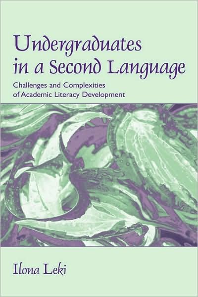 Cover for Ilona Leki · Undergraduates in a Second Language: Challenges and Complexities of Academic Literacy Development (Innbunden bok) (2007)