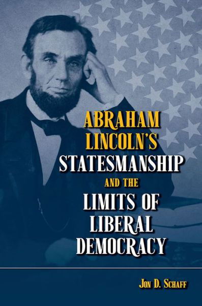 Cover for Jon D. Schaff · Abraham Lincoln’s Statesmanship and the Limits of Liberal Democracy (Inbunden Bok) (2019)