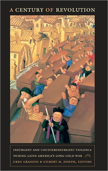 A Century of Revolution: Insurgent and Counterinsurgent Violence during Latin America's Long Cold War - American Encounters / Global Interactions - Greg Grandin - Books - Duke University Press - 9780822347378 - October 21, 2010