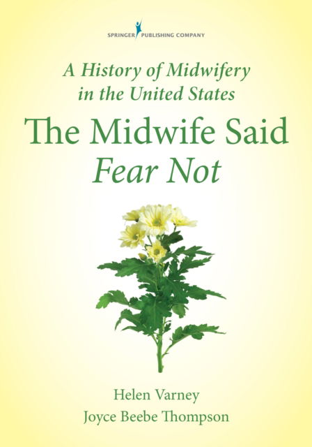Cover for Varney Burst, Helen, RN, CNM, MSN, DHL (Hon), FACNM · A History of Midwifery in the United States: The Midwife Said Fear Not (Paperback Book) (2015)