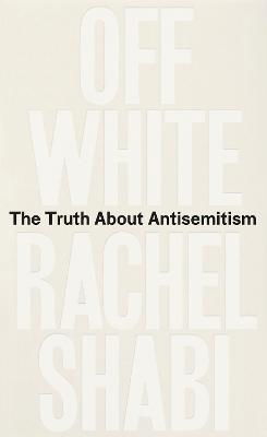 Rachel Shabi · Off-White: The Truth About Antisemitism (Hardcover Book) (2024)