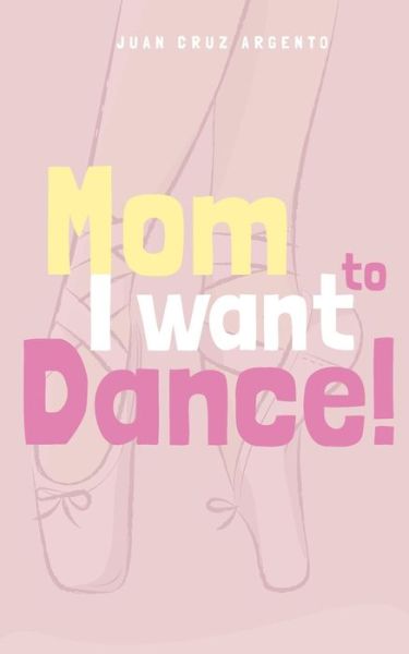 Cover for Juan Cruz Argento · Mom I want to dance! (Paperback Book) (2021)