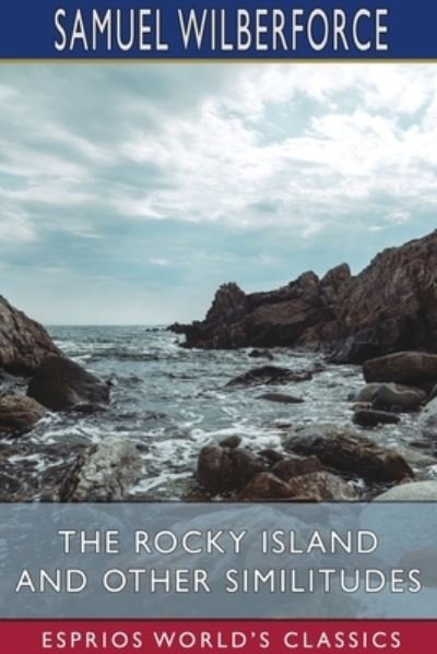 The Rocky Island and Other Similitudes (Esprios Classics) - Samuel Wilberforce - Livros - Blurb - 9781006768378 - 26 de abril de 2024