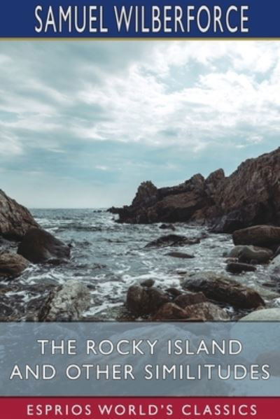 Samuel Wilberforce · The Rocky Island and Other Similitudes (Esprios Classics) (Paperback Book) (2024)