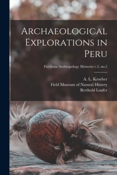 Cover for A L (Alfred Louis) 1876-1 Kroeber · Archaeological Explorations in Peru; Fieldiana Anthropology Memoirs v.2, no.2 (Paperback Bog) (2021)