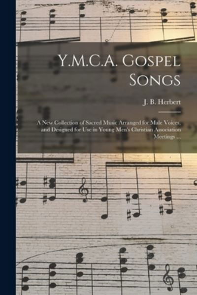 Y.M.C.A. Gospel Songs: a New Collection of Sacred Music Arranged for Male Voices, and Designed for Use in Young Men's Christian Association Meetings ... - J B (John Bunyan) 1852- Herbert - Książki - Legare Street Press - 9781015102378 - 10 września 2021