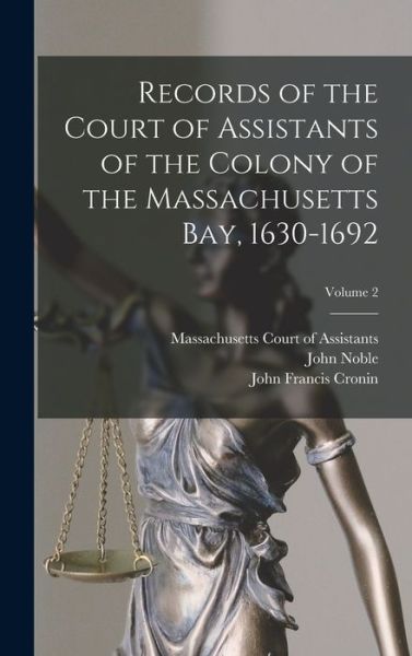 Cover for Massachusetts (Colony) Court of Assis · Records of the Court of Assistants of the Colony of the Massachusetts Bay, 1630-1692; Volume 2 (Book) (2022)