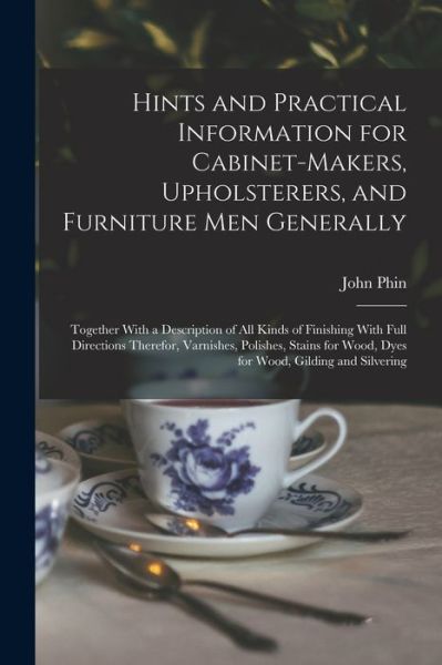 Cover for John Phin · Hints and Practical Information for Cabinet-Makers, Upholsterers, and Furniture Men Generally (Bok) (2022)