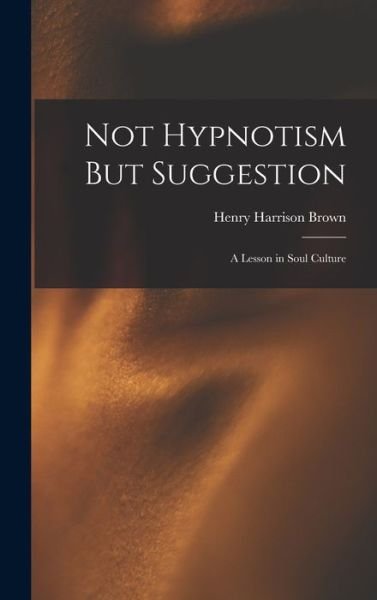 Cover for Henry Harrison Brown · Not Hypnotism but Suggestion (Book) (2022)