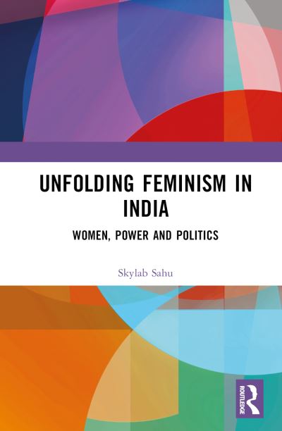 Cover for Sahu, Skylab (Miranda House, University of Delhi) · Unfolding Feminism in India: Women, Power and Politics (Hardcover Book) (2023)