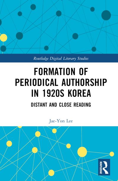 Cover for Jae-Yon Lee · Formation of Periodical Authorship in 1920s Korea: Distant and Close Reading - Routledge Digital Literary Studies (Hardcover Book) (2023)