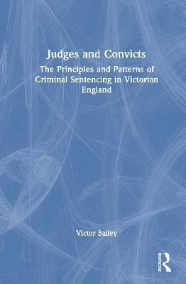 Cover for Victor Bailey · Judges and Convicts: The Principles and Patterns of Criminal Sentencing in Victorian England (Hardcover Book) (2025)