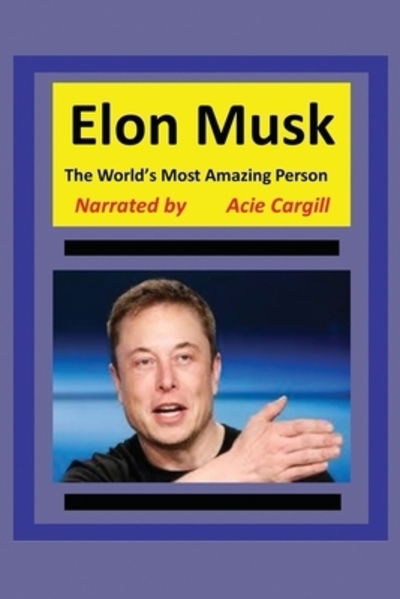 The World's Most Amazing Person, Elon Musk - Acie Cargill - Books - Independently Published - 9781082490378 - July 25, 2019