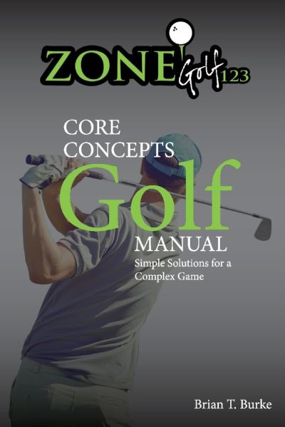 Cover for Brian Burke · ZoneGolf123 Core Concepts: Simple Solutions for a Complex Game (Paperback Book) (2021)