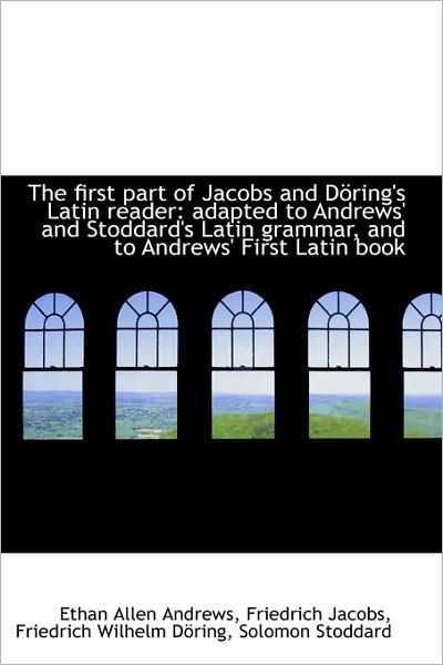 Cover for Ethan Allen Andrews · The First Part of Jacobs and Döring's Latin Reader: Adapted to Andrews' and Stoddard's Latin Grammar (Hardcover Book) (2009)