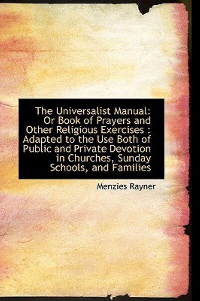 Cover for Menzies Rayner · The Universalist Manual: or Book of Prayers and Other Religious Exercises : Adapted to the Use Both (Paperback Book) (2009)