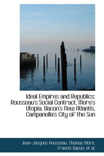 Cover for Jean-jacques Rousseau · Ideal Empires and Republics: Rousseau's Social Contract, More's Utopia, Bacon's New Atlantis, Campan (Hardcover Book) (2009)
